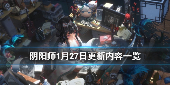 阴阳师1月27日更新了什么 阴阳师7月28日更新公告