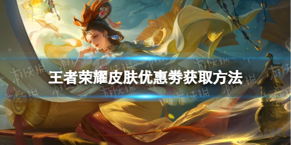 王者荣耀皮肤优惠劵获取方法（王者荣耀皮肤优惠券怎么获得）