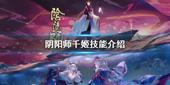 阴阳师千姬技能介绍 阴阳师千姬技能详解