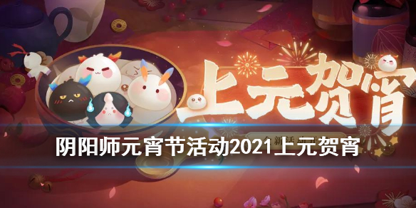 阴阳师元宵节活动2021（阴阳师元宵节活动2022up）