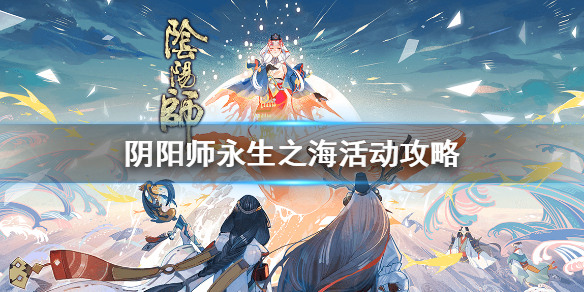 阴阳师永生之海活动攻略（阴阳师 永生之海活动）