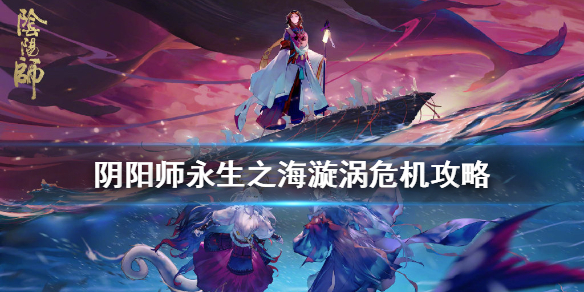 阴阳师永生之海漩涡怎么打 阴阳师永生之海漩涡能打几次