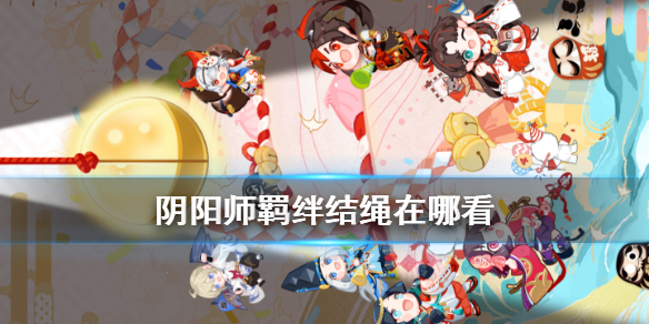 阴阳师羁绊结绳怎么玩在哪看 阴阳师羁绊在哪里看