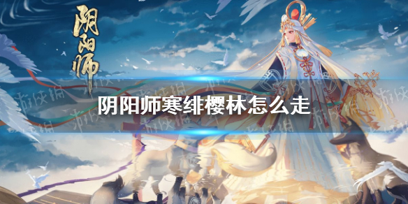 阴阳师寒绯樱林怎么走（阴阳师寒绯樱林路线攻略大全）