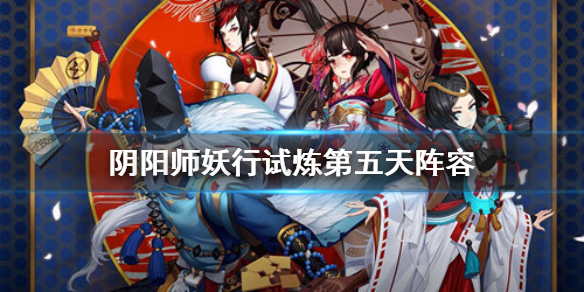 阴阳师妖行试炼第五天阵容 阴阳师妖行试炼第6天阵容