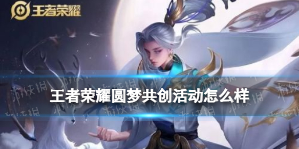 王者荣耀圆梦共创活动怎么样 王者圆梦共创活动在哪