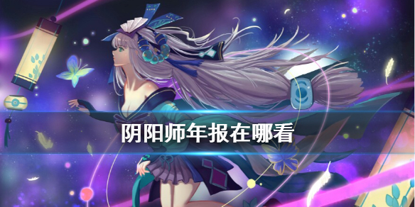 阴阳师年报在哪看（阴阳师年报怎么看）