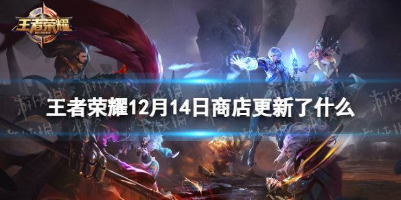 王者荣耀12月14日商店更新 王者荣耀10月12号皮肤商店更新