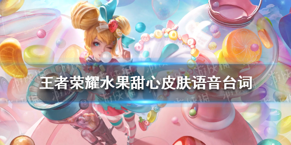 王者荣耀水果甜心皮肤语音台词（王者荣耀水果甜心皮肤多少钱）