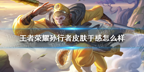 王者荣耀孙行者皮肤手感怎么样 王者荣耀孙行者皮肤手感如何