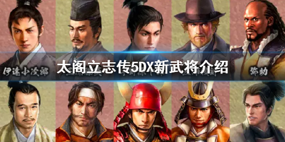 太阁立志传5DX新增武将有哪些 太阁立志传5自制武将攻略