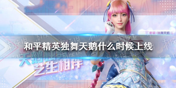 和平精英独舞天鹅什么时候上线 和平精英独舞天鹅什么时候上线?