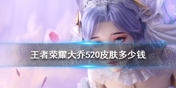 王者荣耀大乔520皮肤多少钱 小乔皮肤520多少钱