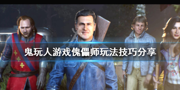 鬼玩人游戏傀儡师怎么玩 玩家扮演鬼和人的游戏