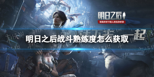 明日之后战斗熟练度怎么获取（明日之后战斗熟练度怎么获得）