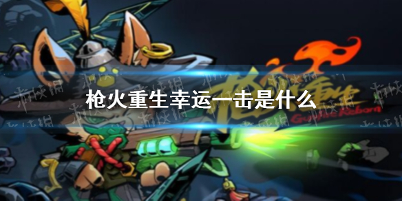 枪火重生手游幸运一击是什么 枪火重生端游