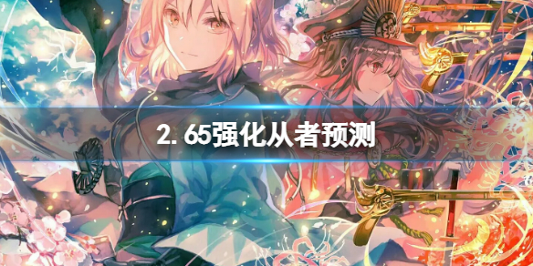 FGO2.65强化从者预测（fgo五星从者强度榜2020）