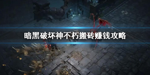 暗黑破坏神不朽搬砖赚钱攻略（暗黑不朽能搬砖吗）