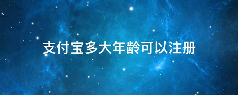 支付宝多大年龄可以注册 多大年龄可以注册支付宝号
