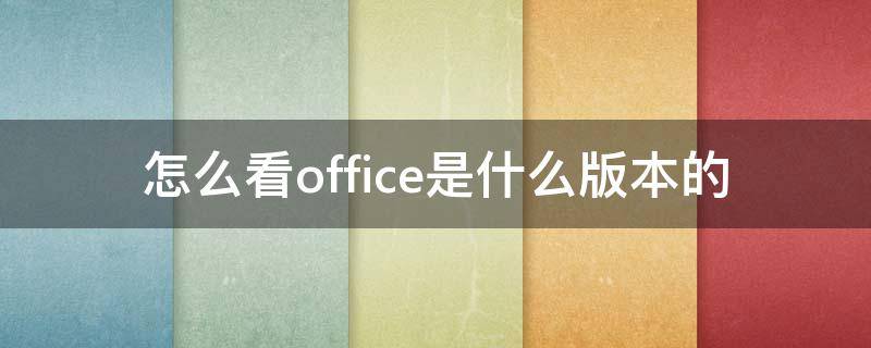 怎么看office是什么版本的（怎么看Office是什么版本）