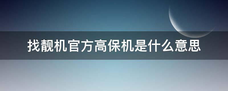 找靓机官方高保机是什么意思（找靓机高保机值得买吗）