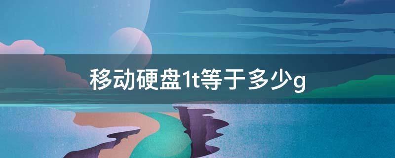 移动硬盘1t等于多少g 移动硬盘1t是多少g