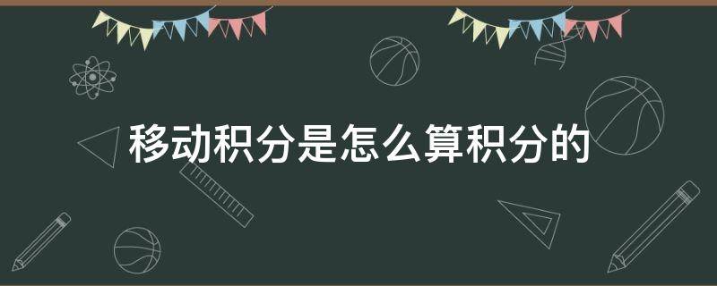 移动积分是怎么算积分的 移动积分是怎么换算的