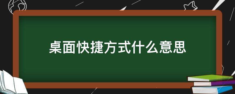 桌面快捷方式什么意思 桌面快捷方式什么意思微信