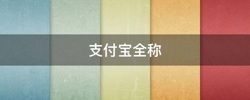 支付宝全称（支付宝全称叫什么）