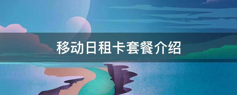 移动日租卡套餐介绍 移动日租卡套餐介绍18元