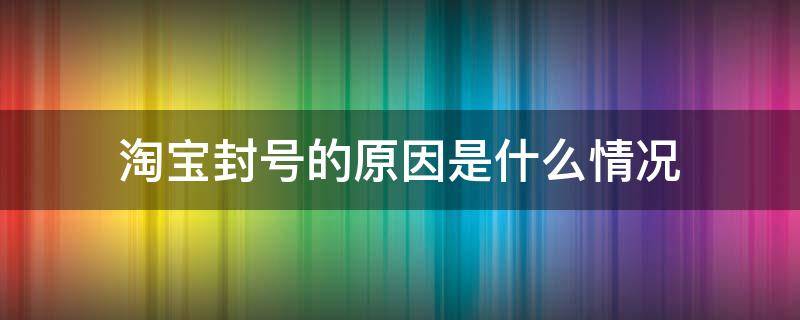 淘宝封号的原因是什么情况 淘宝封号的前兆是什么