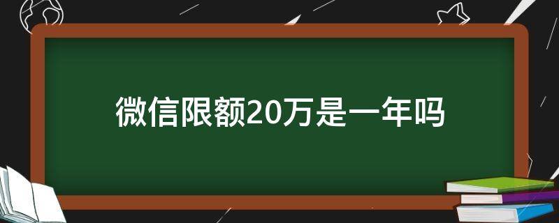 微信限额20万是一年吗（微信限额20万是一年还是一个月）