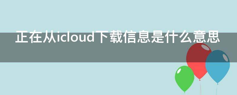 正在从icloud下载信息是什么意思（正在载入icloud）
