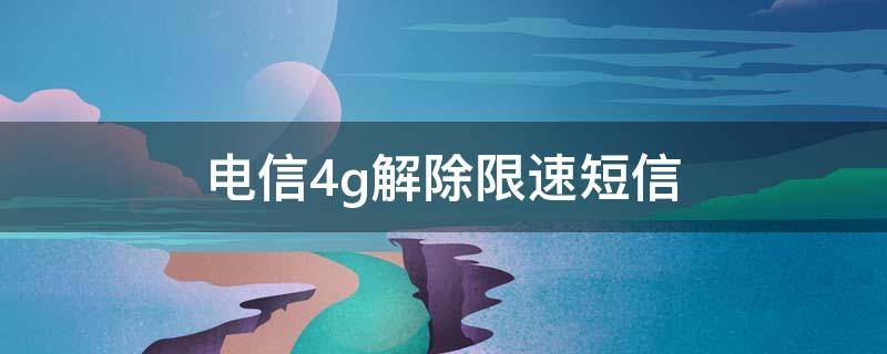电信4g解除限速短信 移动4g解除限速短信