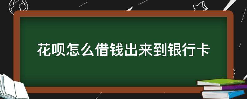 花呗怎么借钱出来到银行卡（花呗怎么借钱出来到银行卡rgb）