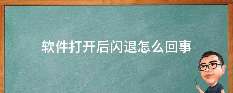 软件打开后闪退怎么回事 软件打开之后闪退怎么回事