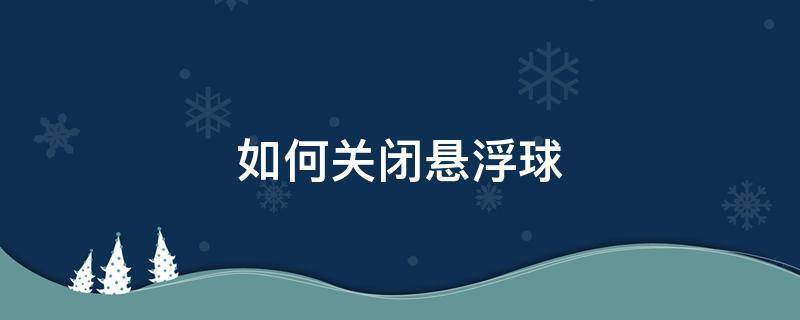 如何关闭悬浮球 荣耀手机如何关闭悬浮球