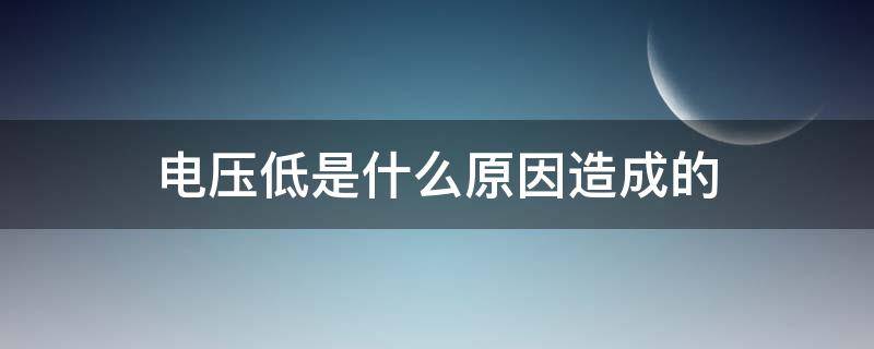 电压低是什么原因造成的（老旧小区电压低是什么原因造成的）