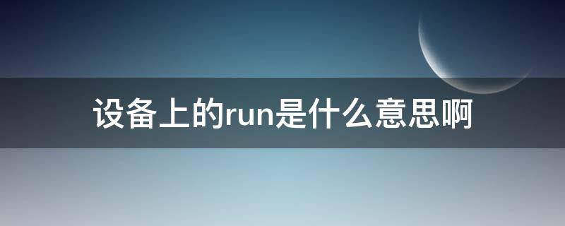 设备上的run是什么意思啊 机器run什么意思