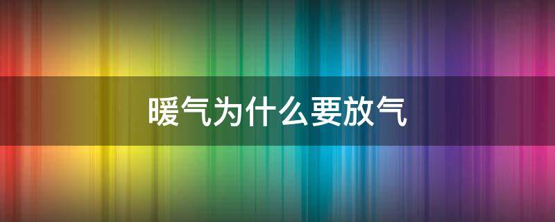 暖气为什么要放气 暖气为什么要放气才会热