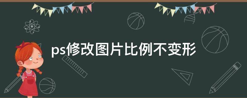 ps修改图片比例不变形（ps修改图片比例不变形快捷键）