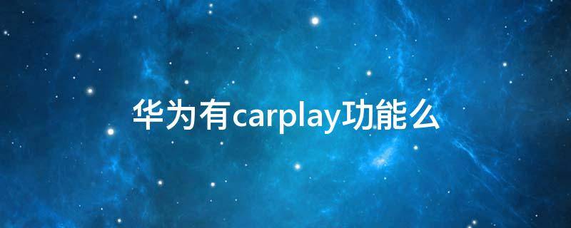 华为有carplay功能么（华为可以使用carplay吗）