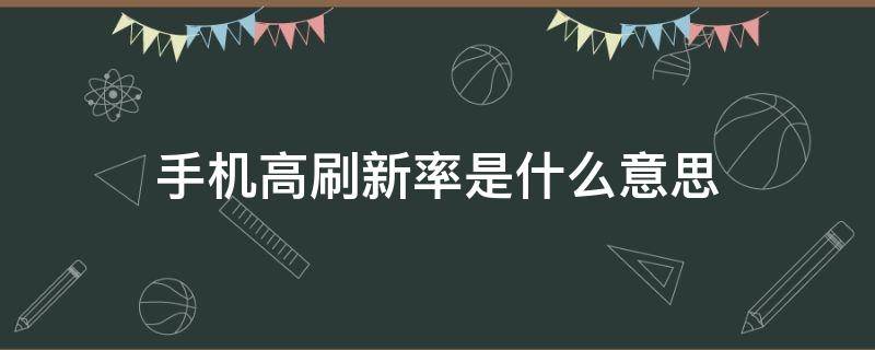 手机高刷新率是什么意思（手机的高刷新率是什么意思）