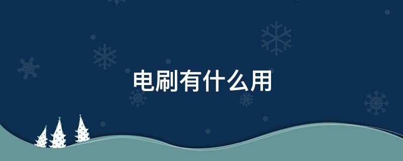 电刷有什么用（电刷有啥用）
