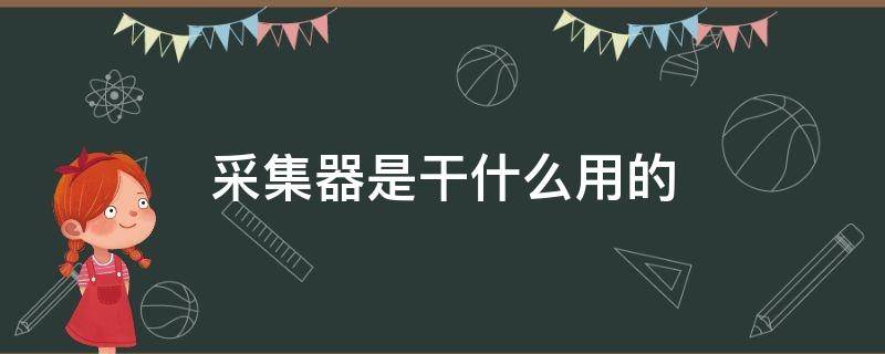 采集器是干什么用的 电表上的采集器是干什么用的