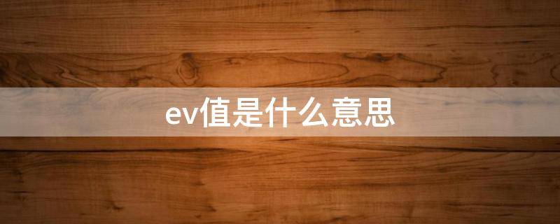ev值是什么意思 ev值是什么意思销售