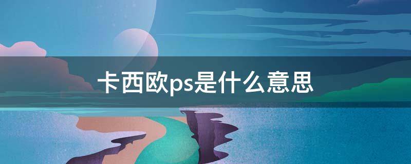 卡西欧ps是什么意思 卡西欧的ps