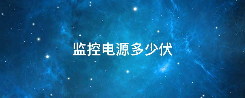 监控电源多少伏 监控电源多少伏借用可以吗