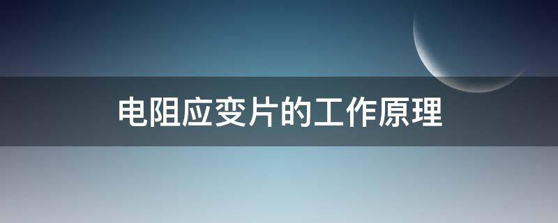 电阻应变片的工作原理（简述金属电阻应变片的工作原理）