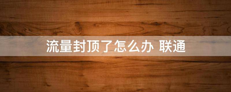 流量封顶了怎么办 流量封顶了怎么办移动